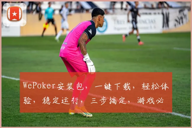 WePoker安装包，一键下载，轻松体验，稳定运行，三步搞定，游戏必备