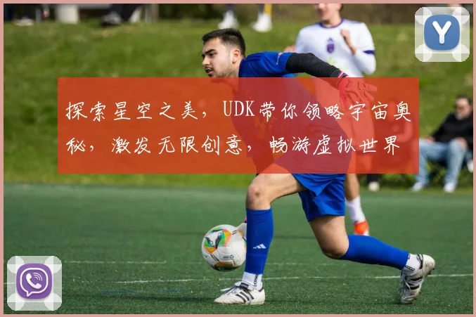探索星空之美，UDK带你领略宇宙奥秘，激发无限创意，畅游虚拟世界之旅。
