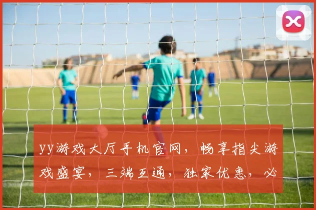 yy游戏大厅手机官网，畅享指尖游戏盛宴，三端互通，独家优惠，必看攻略，轻松登录