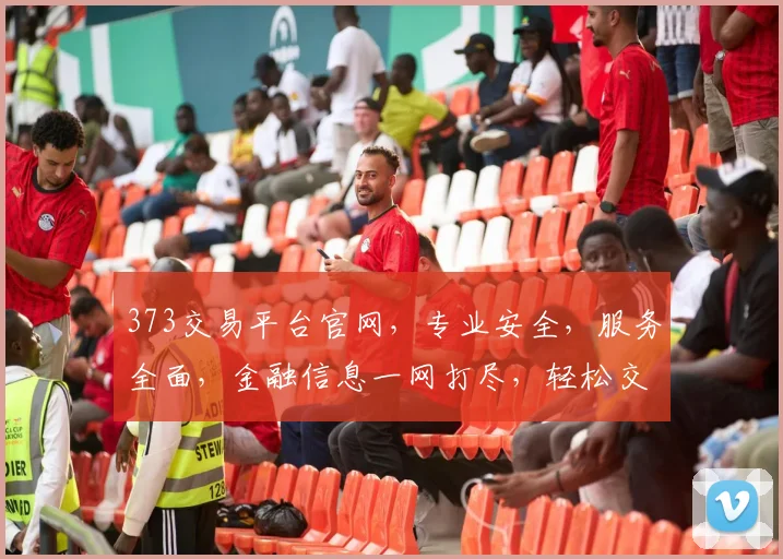 373交易平台官网，专业安全，服务全面，金融信息一网打尽，轻松交易，体验非凡三重礼