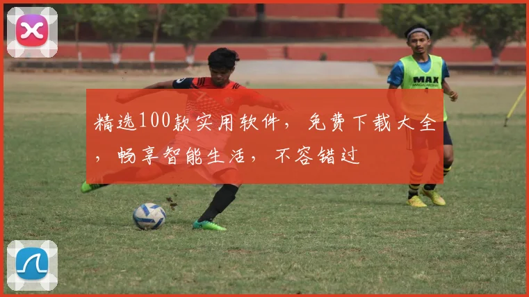 精选100款实用软件，免费下载大全，畅享智能生活，不容错过