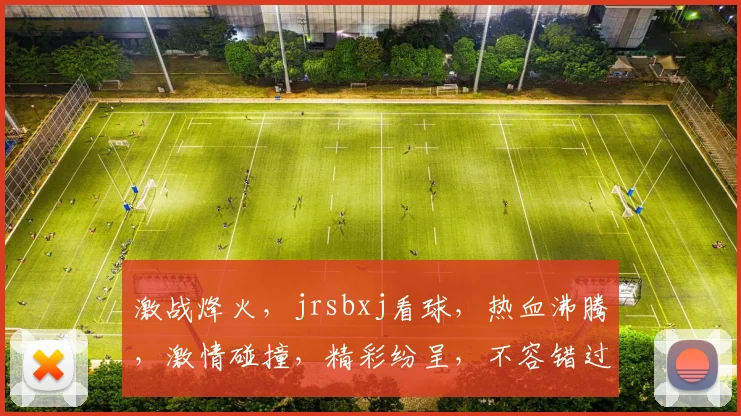 激战烽火，jrsbxj看球，热血沸腾，激情碰撞，精彩纷呈，不容错过