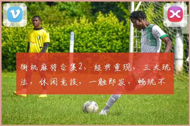 街机麻将合集2，经典重现，三大玩法，休闲竞技，一触即发，畅玩不止